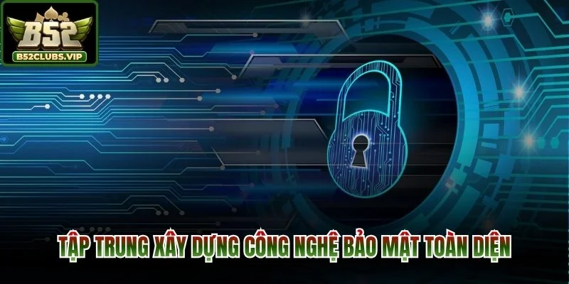 Tập trung xây dựng công nghệ bảo mật toàn diện