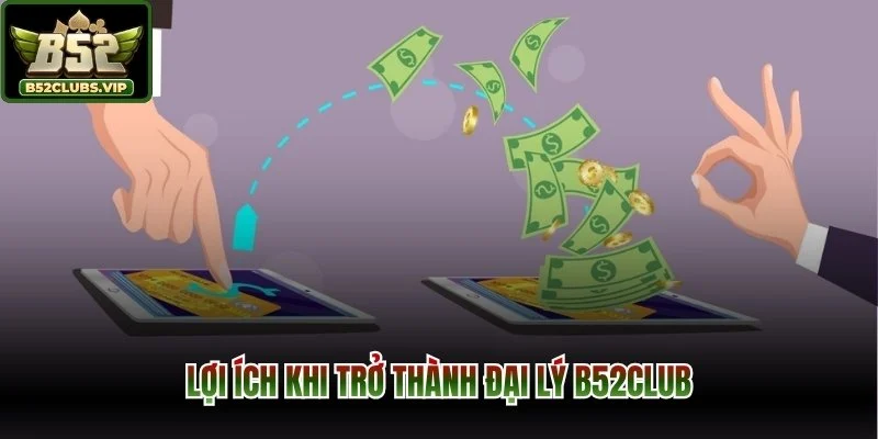 Lợi ích khi trở thành đại lý B52Club