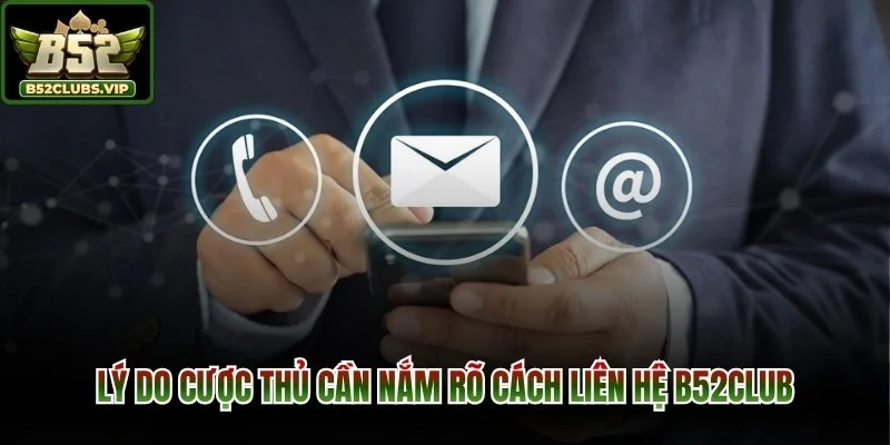 Lý do cược thủ cần nắm rõ cách liên hệ B52Club